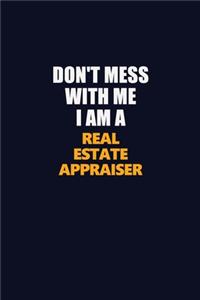 Don't Mess With Me I Am A Real Estate Appraiser