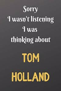 Sorry I wasn't listening I was thinking about TOM HOLLAND