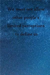 We must not allow other people's limited perceptions to define us