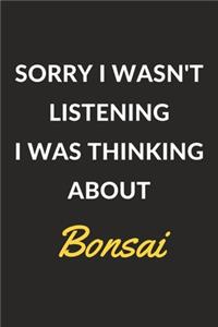 Sorry I Wasn't Listening I Was Thinking About Bonsai