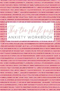 This Too Shall Pass Anxiety Workbook