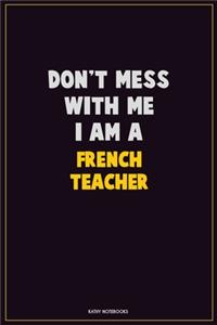 Don't Mess With Me, I Am A French Teacher