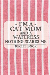 I'm a Cat Mom and a Waitress Nothing Scares Me Recipe Book