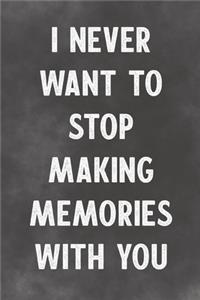 I Never Want To Stop Making Memories With You