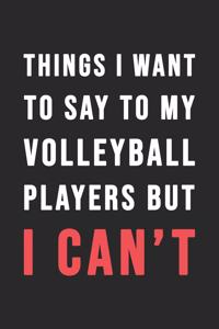 Things I Want To Say To My Volleyball Players But I Can't