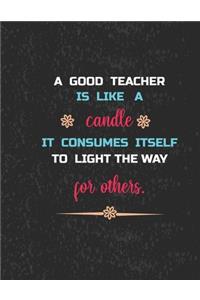 A good teacher is like a candle