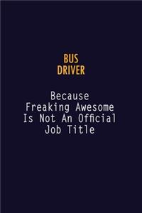 Bus Driver Because Freaking Awesome is not An Official Job Title