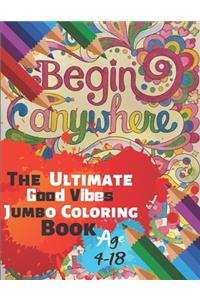 Begin Anywhere The Ultimate Good Vibes Jumbo Coloring Book Age 4-18