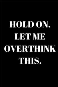 Hold On. Let Me Overthink This. - Funny Journal