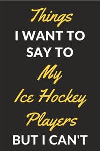 Things I Want To Say To My Ice Hockey Players But I Can't