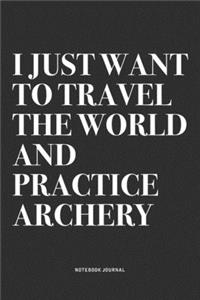 I Just Want To Travel The World And Practice Archery