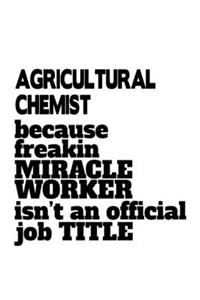 Agricultural Chemist Because Freakin Miracle Worker Is Not An Official Job Title