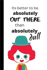 It's better to be absolutely Out There than absolutely dull