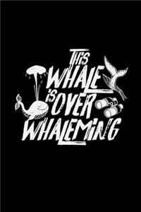 This whale is over whaleming