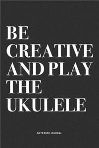 Be Creative And Play The Ukulele