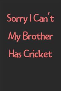 Sorry I Can't My Brother Has Cricket