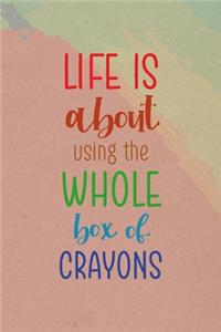 Life Is About Using The Whole Box Of Crayons