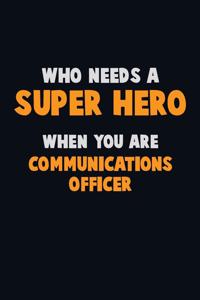 Who Need A SUPER HERO, When You Are Communications Officer