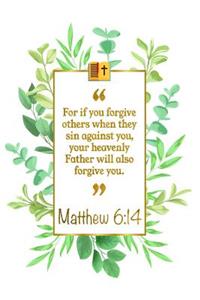 For If You Forgive Others When They Sin Against You, Your Heavenly Fa-Ther Will Also Forgive You