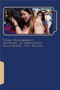 Trump Derangement Syndrome or Democratic Narcissism