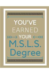 You've earned your M.S.L.S. Degree