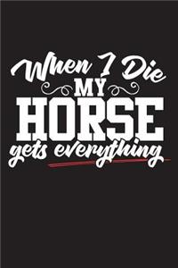 When I Die My Horse Get's Everything