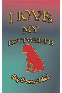 I Love My Rottweiler - Dog Owner Notebook
