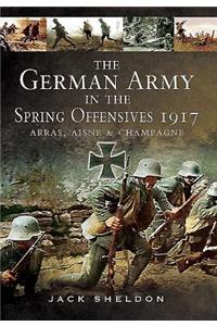German Army in the Spring Offensives 1917: Arras, Aisne and Champagne