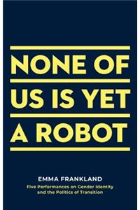None of Us is Yet a Robot