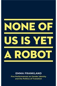 None of Us Is Yet a Robot