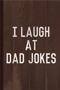 I Laugh at Dad Jokes Journal Notebook