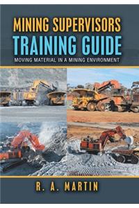 Mining Supervisors Training Guide: Moving Material in a Mining Environment