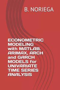 Econometric Modeling with Matlab. Arimax, Arch and Garch Models for Univariate Time Series Analysis