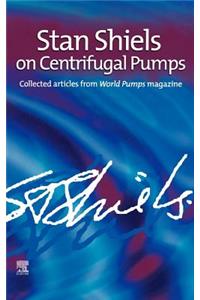 Stan Shiels on Centrifugal Pumps: Collected Articles from 'World Pumps' Magazine