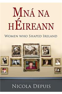 Mna Na Heireann: Women Who Shaped Ireland