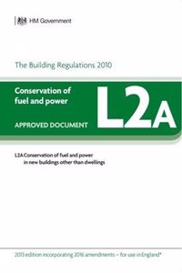 Approved Document L2A: Conservation of Fuel and Power in New Buildings Other Than Dwellings, 2013 Edition with 2016 Amendments