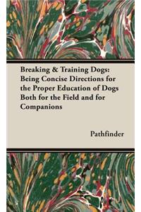 Breaking & Training Dogs: Being Concise Directions for the Proper Education of Dogs Both for the Field and for Companions