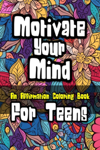 Motivate Your Mind Affirmation Coloring Book for Teens