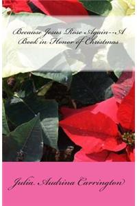 Because Jesus Rose Again--A Book in Honor of Christmas