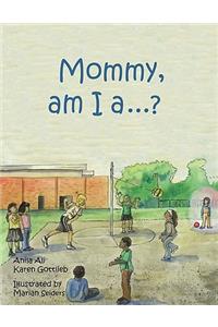 Mommy, am I a ....?