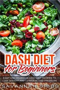 Dash Diet for Beginners: Easy and Delicious Dash Diet Recipes to Lose Weight and Lower Blood Pressure