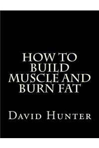 How to Build Muscle and Burn Fat