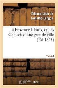 La Province À Paris, Ou Les Caquets d'Une Grande Ville. Tome 4