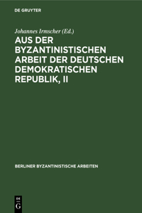 Aus Der Byzantinistischen Arbeit Der Deutschen Demokratischen Republik, II