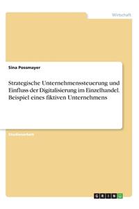 Strategische Unternehmenssteuerung und Einfluss der Digitalisierung im Einzelhandel. Beispiel eines fiktiven Unternehmens
