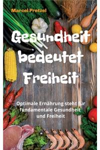 Gesundheit bedeutet Freiheit: Optimale Ernährung steht für fundamentale Gesundheit und Freiheit