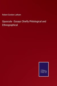 Opuscula - Essays Chiefly Philological and Ethnographical