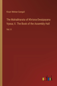 Mahabharata of Khrisna-Dwaipayana Vyasa; II. The Book of the Assembly Hall