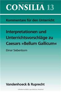 Interpretationen Und Unterrichtsvorschlage Zu Caesars Bellum Gallicum