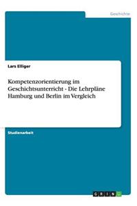 Kompetenzorientierung im Geschichtsunterricht - Die Lehrpläne Hamburg und Berlin im Vergleich